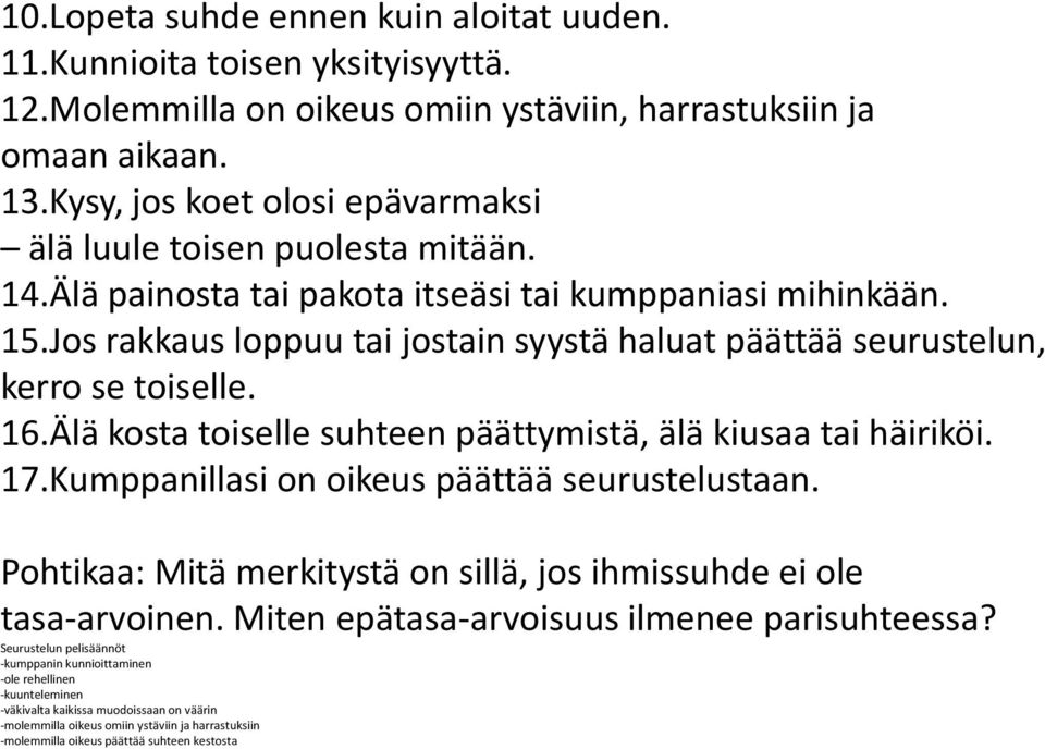 Jos rakkaus loppuu tai jostain syystä haluat päättää seurustelun, kerro se toiselle. 16.Älä kosta toiselle suhteen päättymistä, älä kiusaa tai häiriköi. 17.