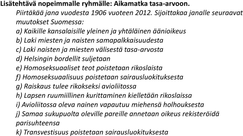 välisestä tasa-arvosta d) Helsingin bordellit suljetaan e) Homoseksuaaliset teot poistetaan rikoslaista f) Homoseksuaalisuus poistetaan sairausluokituksesta g) Raiskaus tulee