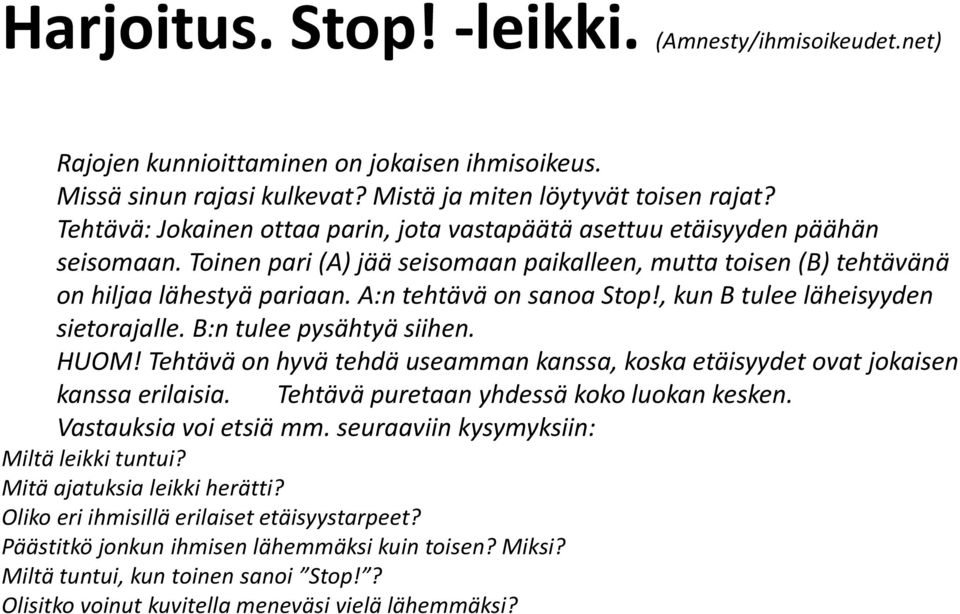 A:n tehtävä on sanoa Stop!, kun B tulee läheisyyden sietorajalle. B:n tulee pysähtyä siihen. HUOM! Tehtävä on hyvä tehdä useamman kanssa, koska etäisyydet ovat jokaisen kanssa erilaisia.