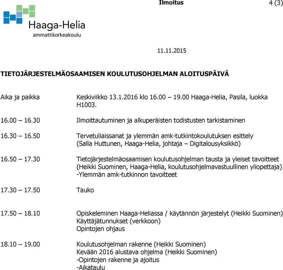 50 17.30 Tietojärjestelmäosaamisen koulutusohjelman tausta ja yleiset tavoitteet (Heikki Suominen, Haaga-Helia, koulutusohjelmavastuullinen yliopettaja) -Ylemmän amk-tutkinnon tavoitteet 17.30 17.