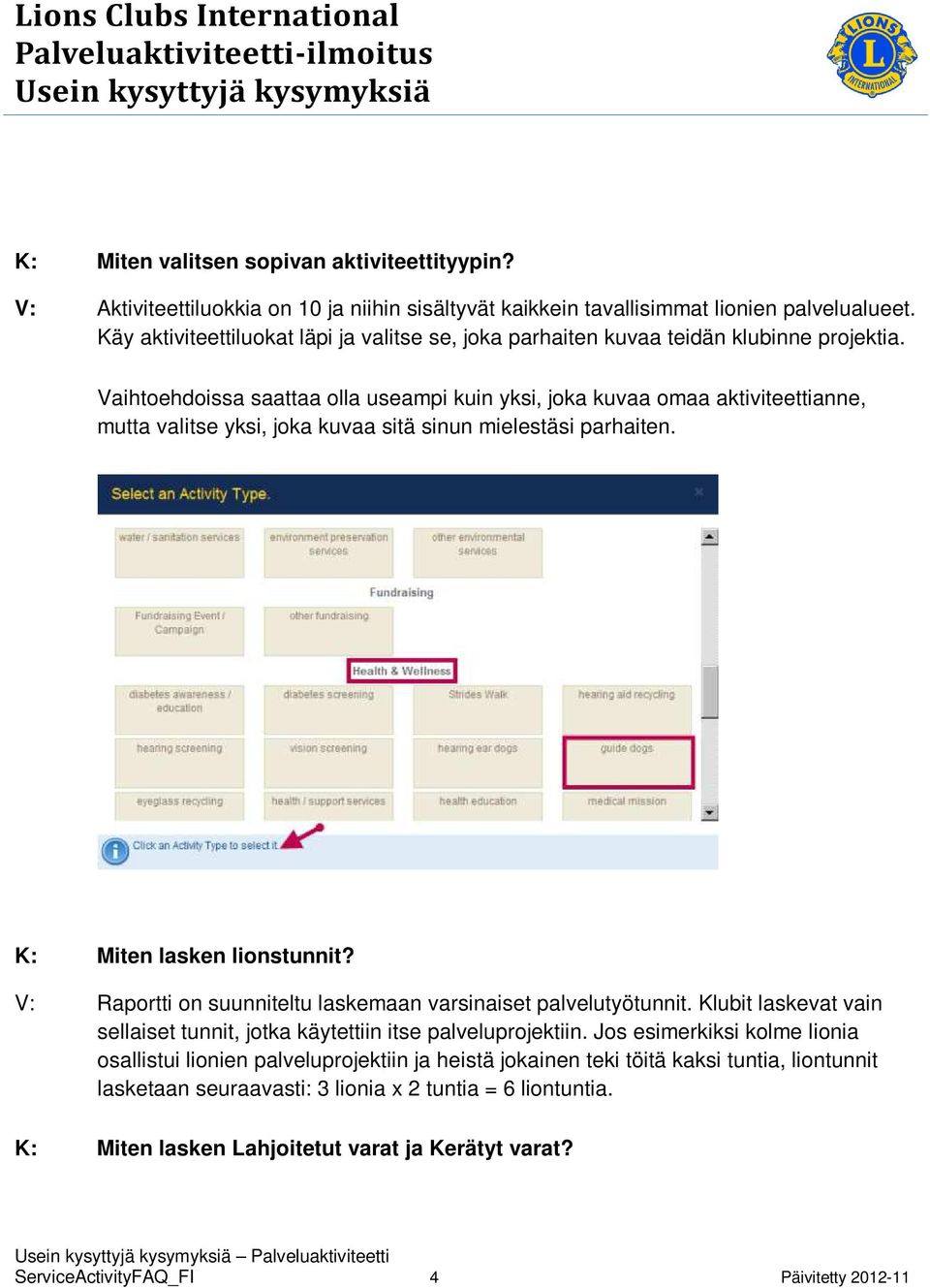 Vaihtoehdoissa saattaa olla useampi kuin yksi, joka kuvaa omaa aktiviteettianne, mutta valitse yksi, joka kuvaa sitä sinun mielestäsi parhaiten. K: Miten lasken lionstunnit?