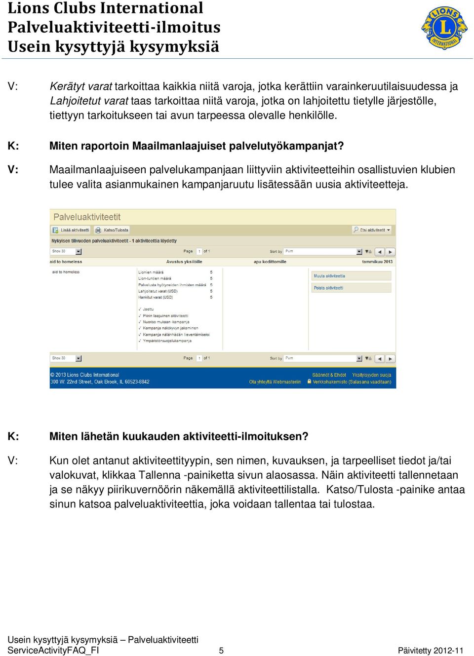 V: Maailmanlaajuiseen palvelukampanjaan liittyviin aktiviteetteihin osallistuvien klubien tulee valita asianmukainen kampanjaruutu lisätessään uusia aktiviteetteja.