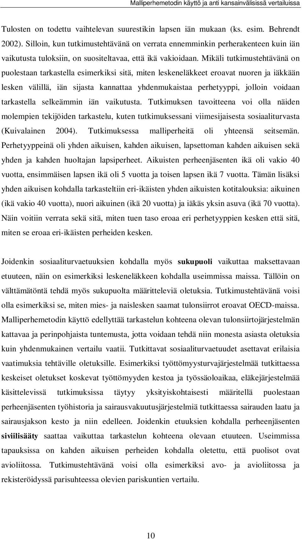 Mikäli tutkimustehtävänä on puolestaan tarkastella esimerkiksi sitä, miten leskeneläkkeet eroavat nuoren ja iäkkään lesken välillä, iän sijasta kannattaa yhdenmukaistaa perhetyyppi, jolloin voidaan