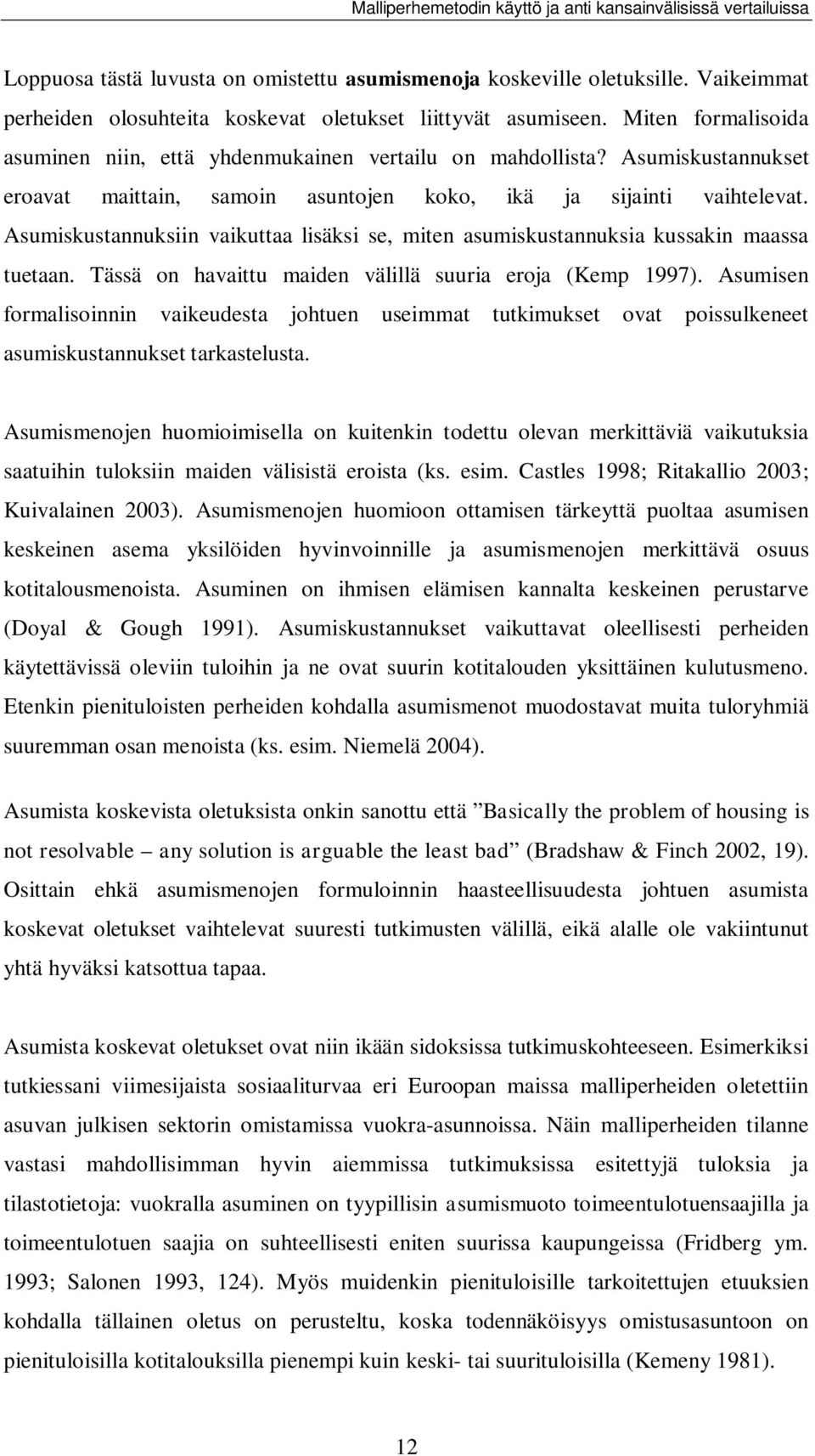 Asumiskustannuksiin vaikuttaa lisäksi se, miten asumiskustannuksia kussakin maassa tuetaan. Tässä on havaittu maiden välillä suuria eroja (Kemp 1997).