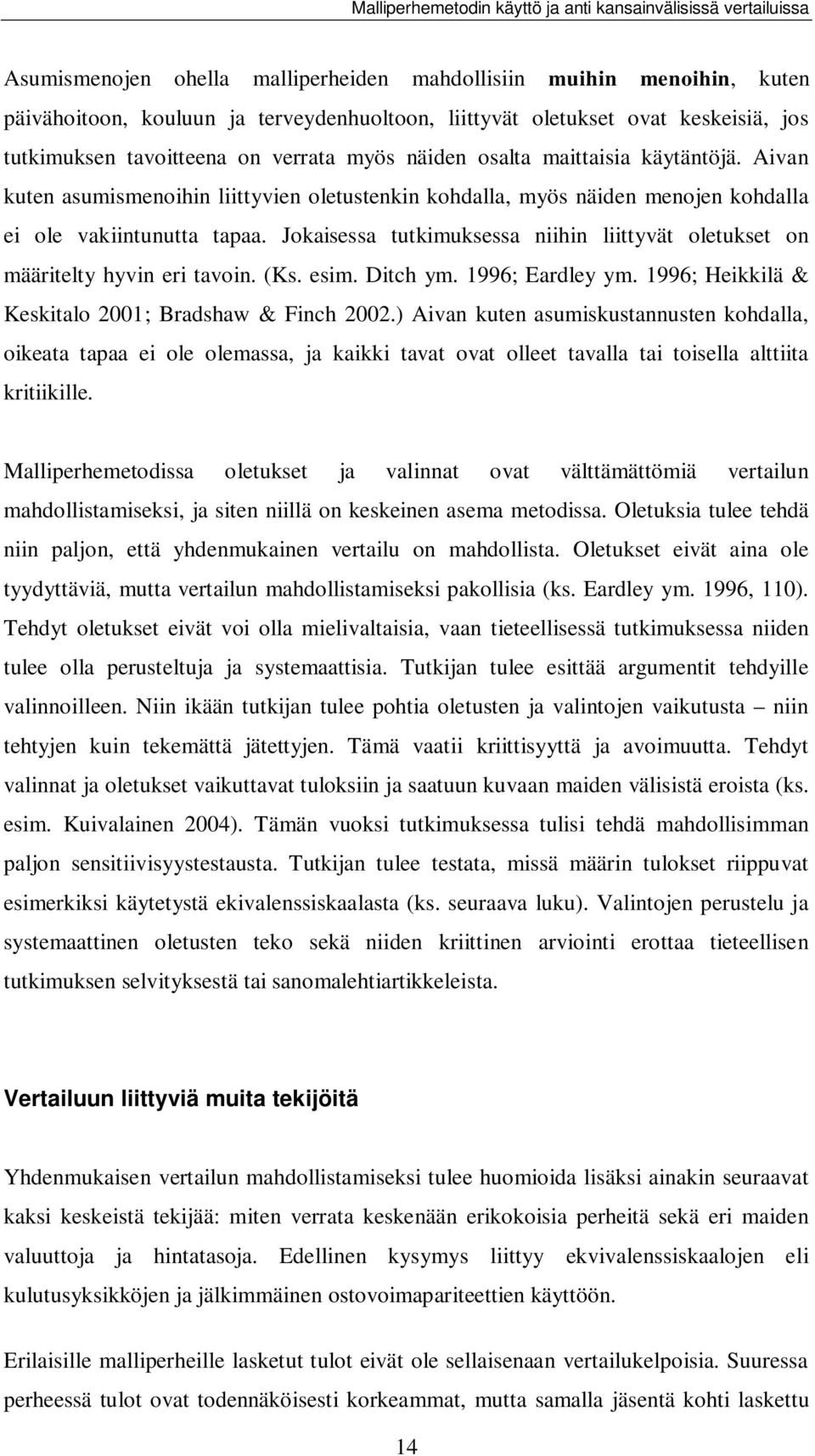 Jokaisessa tutkimuksessa niihin liittyvät oletukset on määritelty hyvin eri tavoin. (Ks. esim. Ditch ym. 1996; Eardley ym. 1996; Heikkilä & Keskitalo 2001; Bradshaw & Finch 2002.