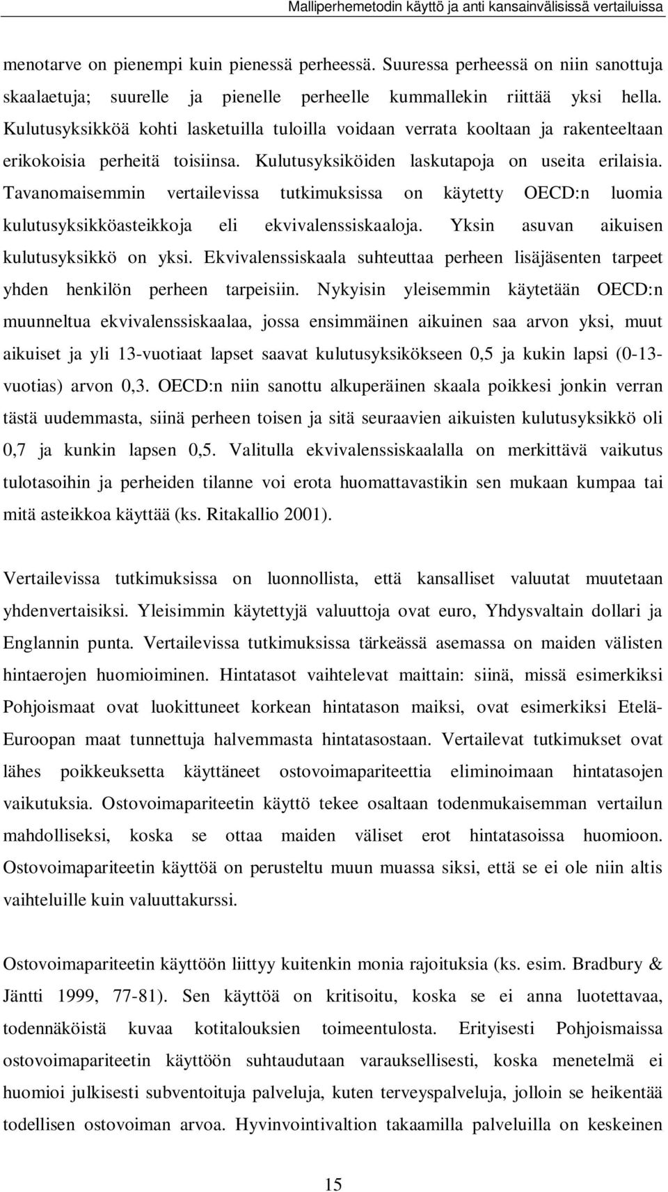 Tavanomaisemmin vertailevissa tutkimuksissa on käytetty OECD:n luomia kulutusyksikköasteikkoja eli ekvivalenssiskaaloja. Yksin asuvan aikuisen kulutusyksikkö on yksi.