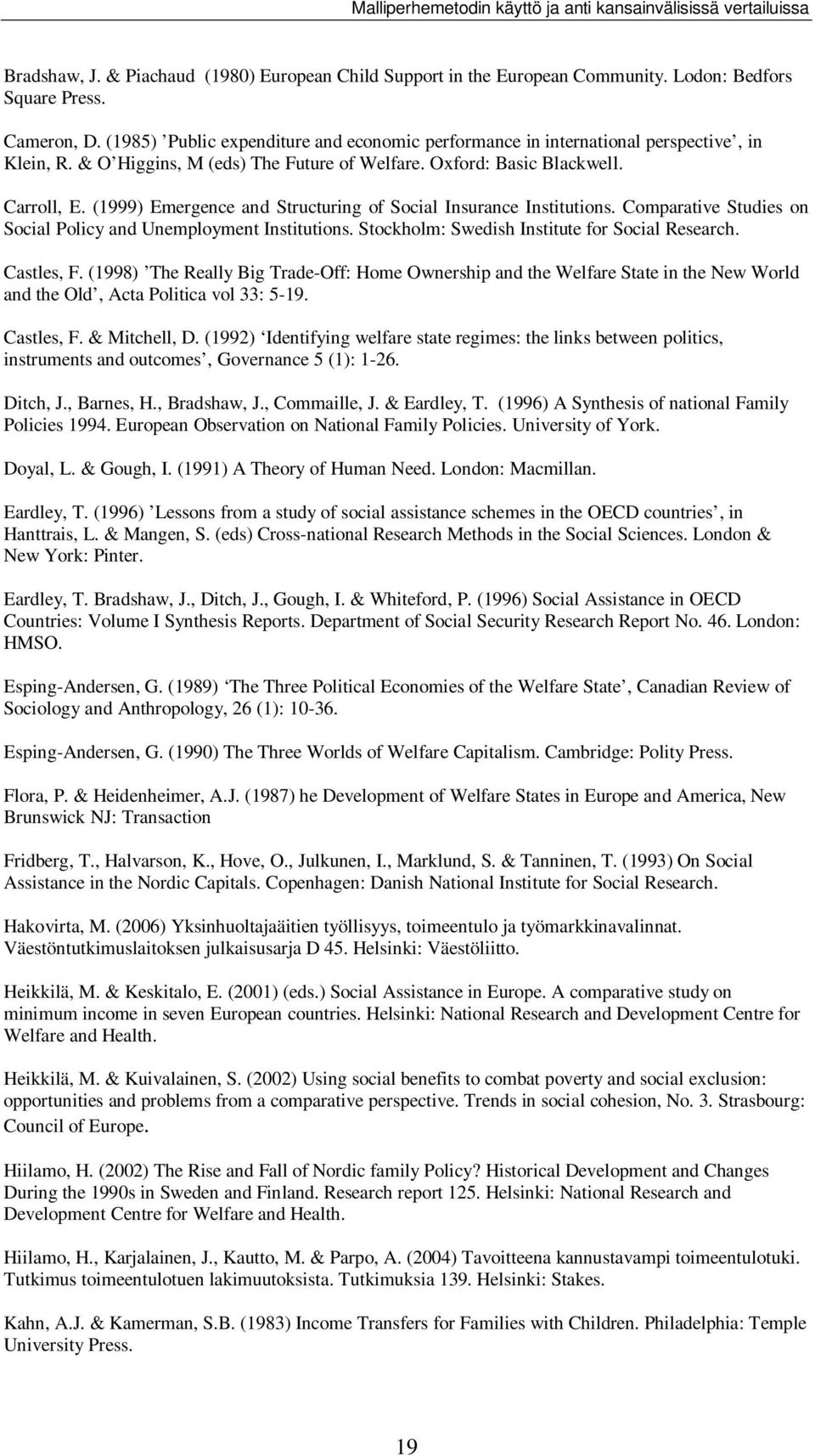 (1999) Emergence and Structuring of Social Insurance Institutions. Comparative Studies on Social Policy and Unemployment Institutions. Stockholm: Swedish Institute for Social Research. Castles, F.