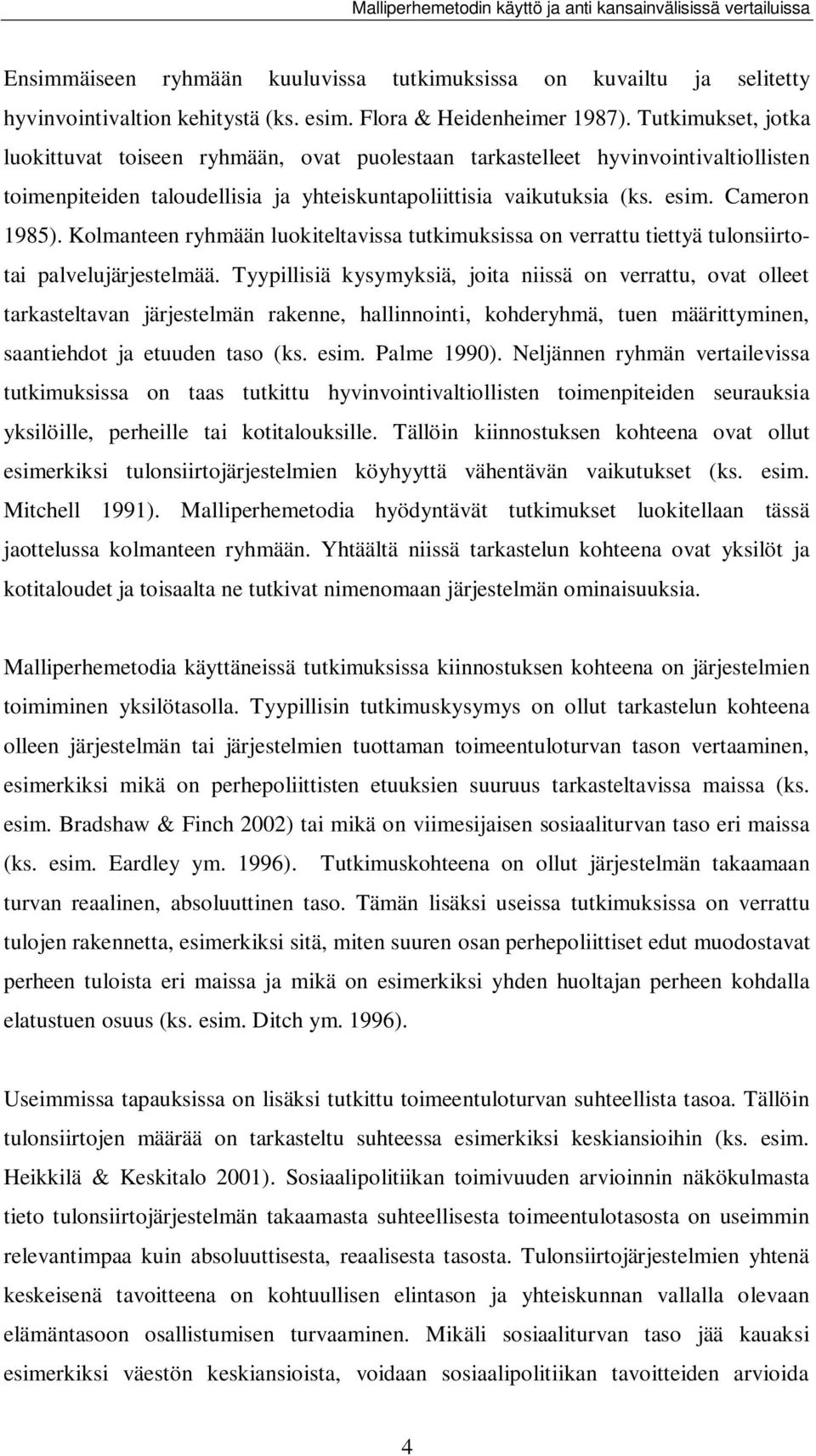 Kolmanteen ryhmään luokiteltavissa tutkimuksissa on verrattu tiettyä tulonsiirtotai palvelujärjestelmää.