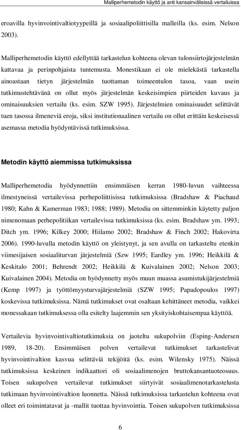 Monestikaan ei ole mielekästä tarkastella ainoastaan tietyn järjestelmän tuottaman toimeentulon tasoa, vaan usein tutkimustehtävänä on ollut myös järjestelmän keskeisimpien piirteiden kuvaus ja