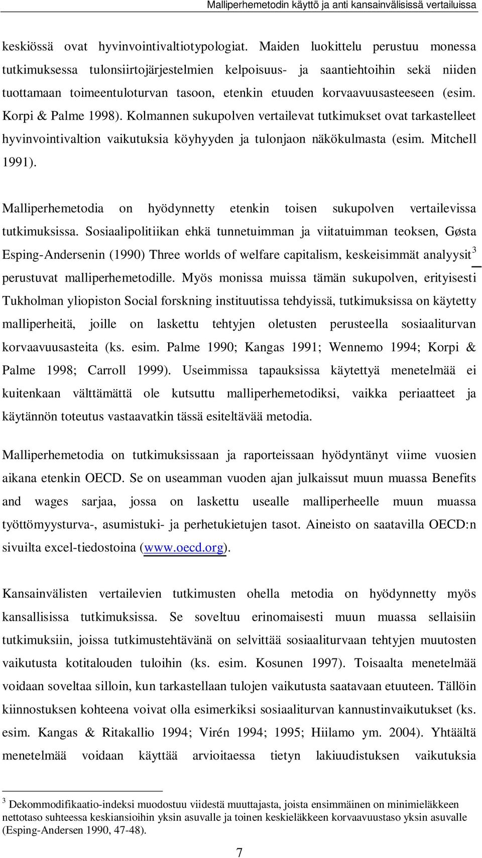 Korpi & Palme 1998). Kolmannen sukupolven vertailevat tutkimukset ovat tarkastelleet hyvinvointivaltion vaikutuksia köyhyyden ja tulonjaon näkökulmasta (esim. Mitchell 1991).