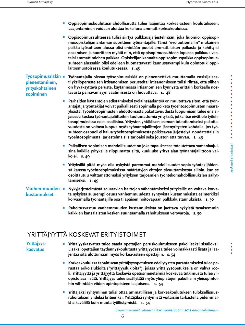 Tämä evoluutiomallin mukainen palkka työsuhteen alussa olisi enintään puolet ammattilaisen palkasta ja kehittyisi osaamisen ja suoritteen myötä niin, että oppisopimussuhteen lopussa palkkaus vastaisi