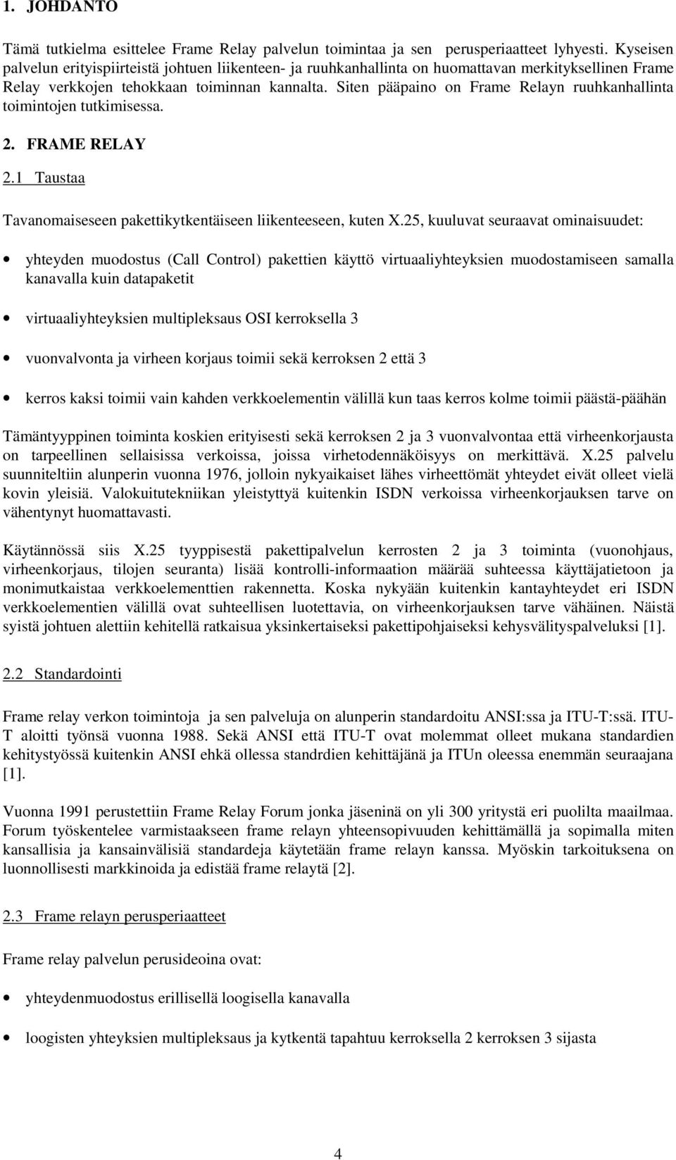 Siten pääpaino on Frame Relayn ruuhkanhallinta toimintojen tutkimisessa. 2. FRAME RELAY 2.1 Taustaa Tavanomaiseseen pakettikytkentäiseen liikenteeseen, kuten X.