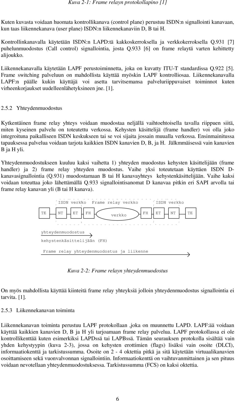 933 [6] on frame relaytä varten kehittetty alijoukko. Liikennekanavalla käytetään LAPF perustoiminnetta, joka on kuvatty ITU-T standardissa Q.922 [5].