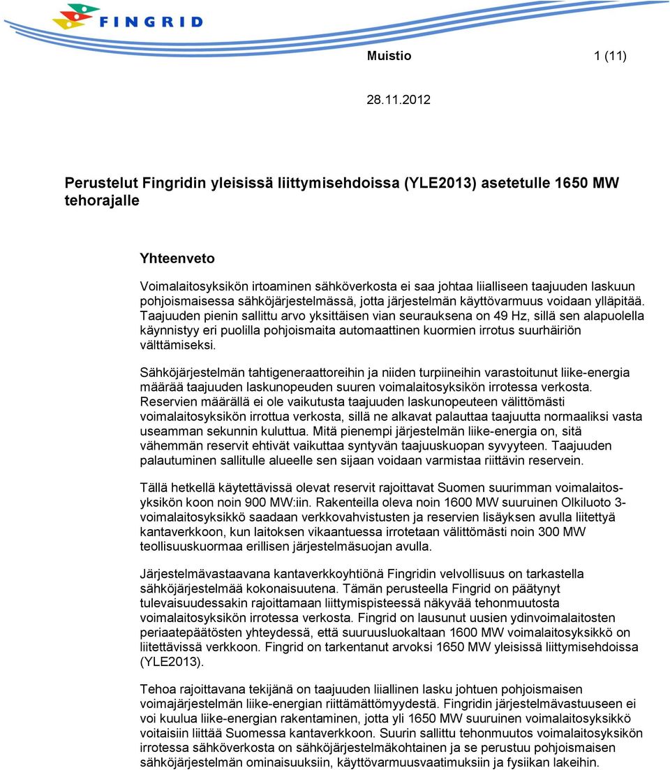 Taajuuden pienin sallittu arvo yksittäisen vian seurauksena on 49 Hz, sillä sen alapuolella käynnistyy eri puolilla pohjoismaita automaattinen kuormien irrotus suurhäiriön välttämiseksi.