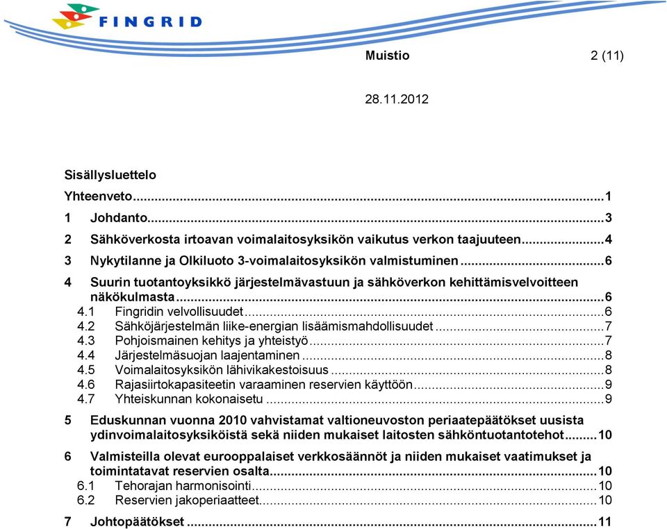 .. 7 4.3 Pohjoismainen kehitys ja yhteistyö... 7 4.4 Järjestelmäsuojan laajentaminen... 8 4.5 Voimalaitosyksikön lähivikakestoisuus... 8 4.6 Rajasiirtokapasiteetin varaaminen reservien käyttöön... 9 4.