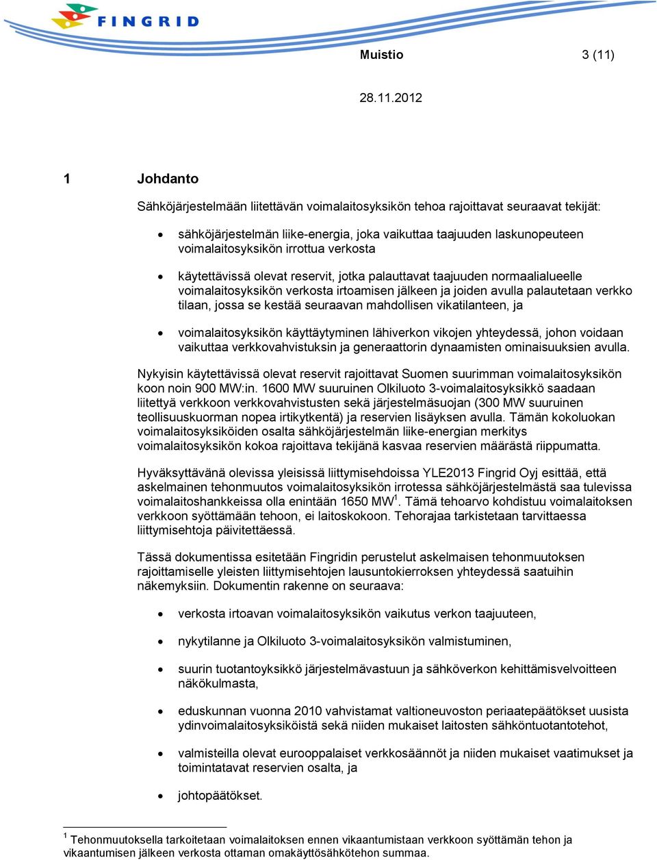 tilaan, jossa se kestää seuraavan mahdollisen vikatilanteen, ja voimalaitosyksikön käyttäytyminen lähiverkon vikojen yhteydessä, johon voidaan vaikuttaa verkkovahvistuksin ja generaattorin