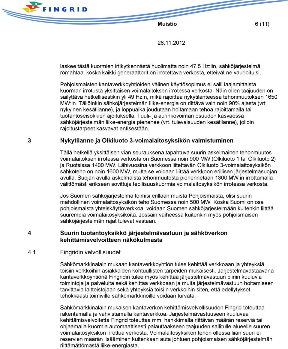 Näin ollen taajuuden on säilyttävä hetkellisestikin yli 49 Hz:n, mikä rajoittaa nykytilanteessa tehonmuutoksen 1650 MW:in.