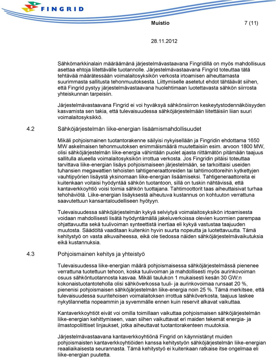 Liittymiselle asetetut ehdot tähtäävät siihen, että Fingrid pystyy järjestelmävastaavana huolehtimaan luotettavasta sähkön siirrosta yhteiskunnan tarpeisiin.