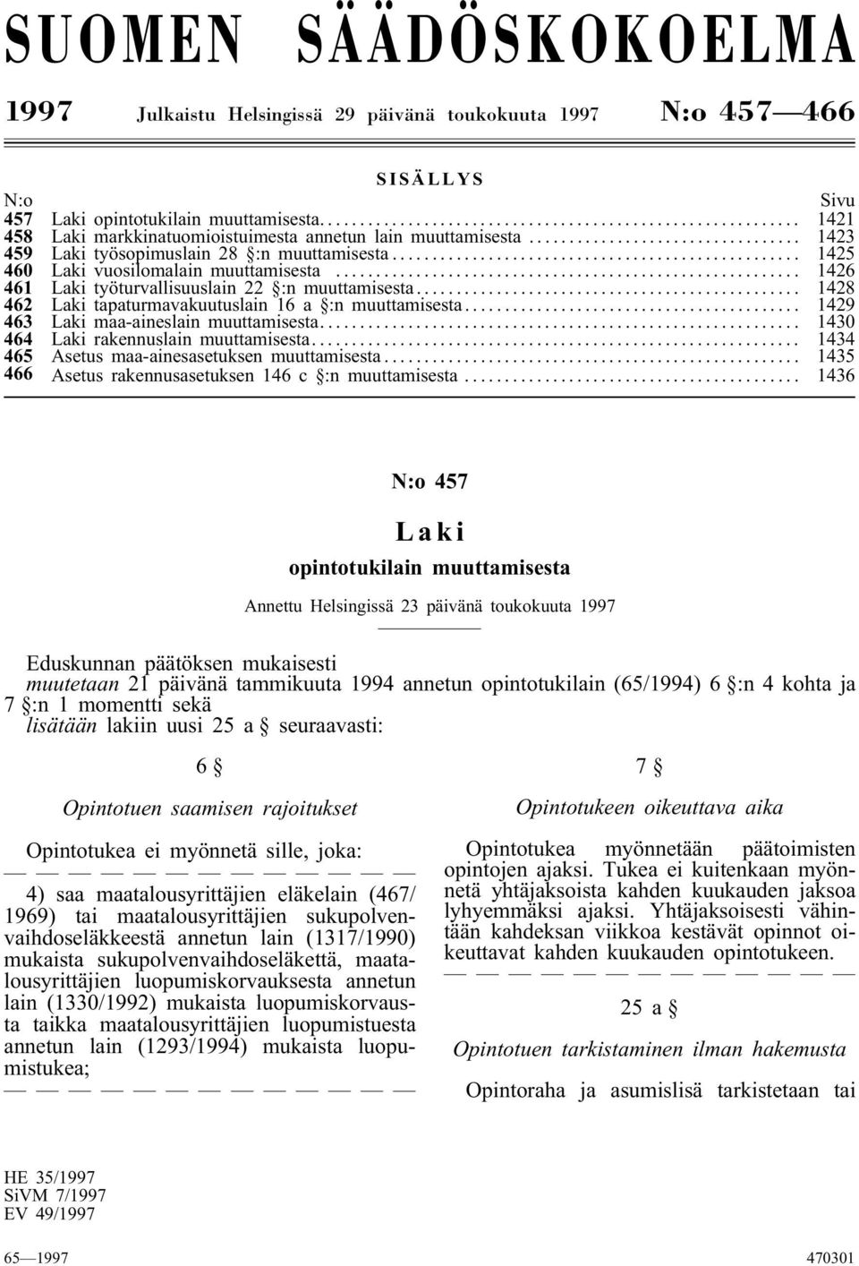 .. 1426 461 Laki työturvallisuuslain 22 :n muuttamisesta... 1428 462 Laki tapaturmavakuutuslain 16 a :n muuttamisesta... 1429 463 Laki maa-aineslain muuttamisesta.