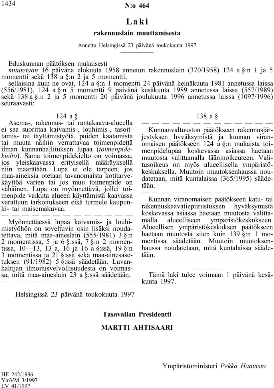 ja 5 momentti 20 päivänä joulukuuta 1996 annetussa laissa (1097/1996) seuraavasti: 124 a Asema-, rakennus- tai rantakaava-alueella ei saa suorittaa kaivamis-, louhimis-, tasoittamis- tai