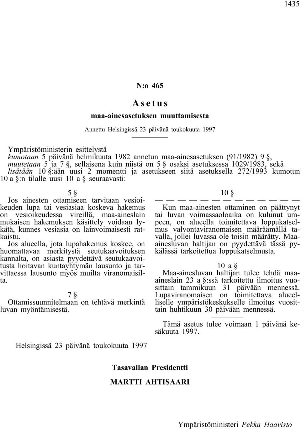 tarvitaan vesioikeuden lupa tai vesiasiaa koskeva hakemus on vesioikeudessa vireillä, maa-aineslain mukaisen hakemuksen käsittely voidaan lykätä, kunnes vesiasia on lainvoimaisesti ratkaistu.