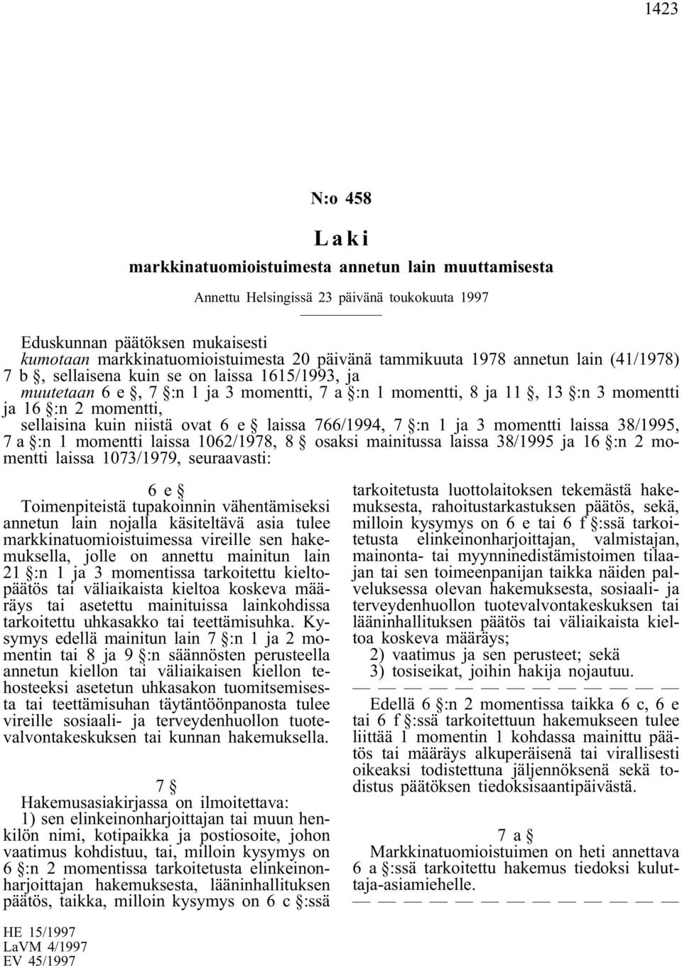 1 ja 3 momentti laissa 38/1995, 7 a :n 1 momentti laissa 1062/1978, 8 osaksi mainitussa laissa 38/1995 ja 16 :n 2 momentti laissa 1073/1979, seuraavasti: 6e Toimenpiteistä tupakoinnin vähentämiseksi