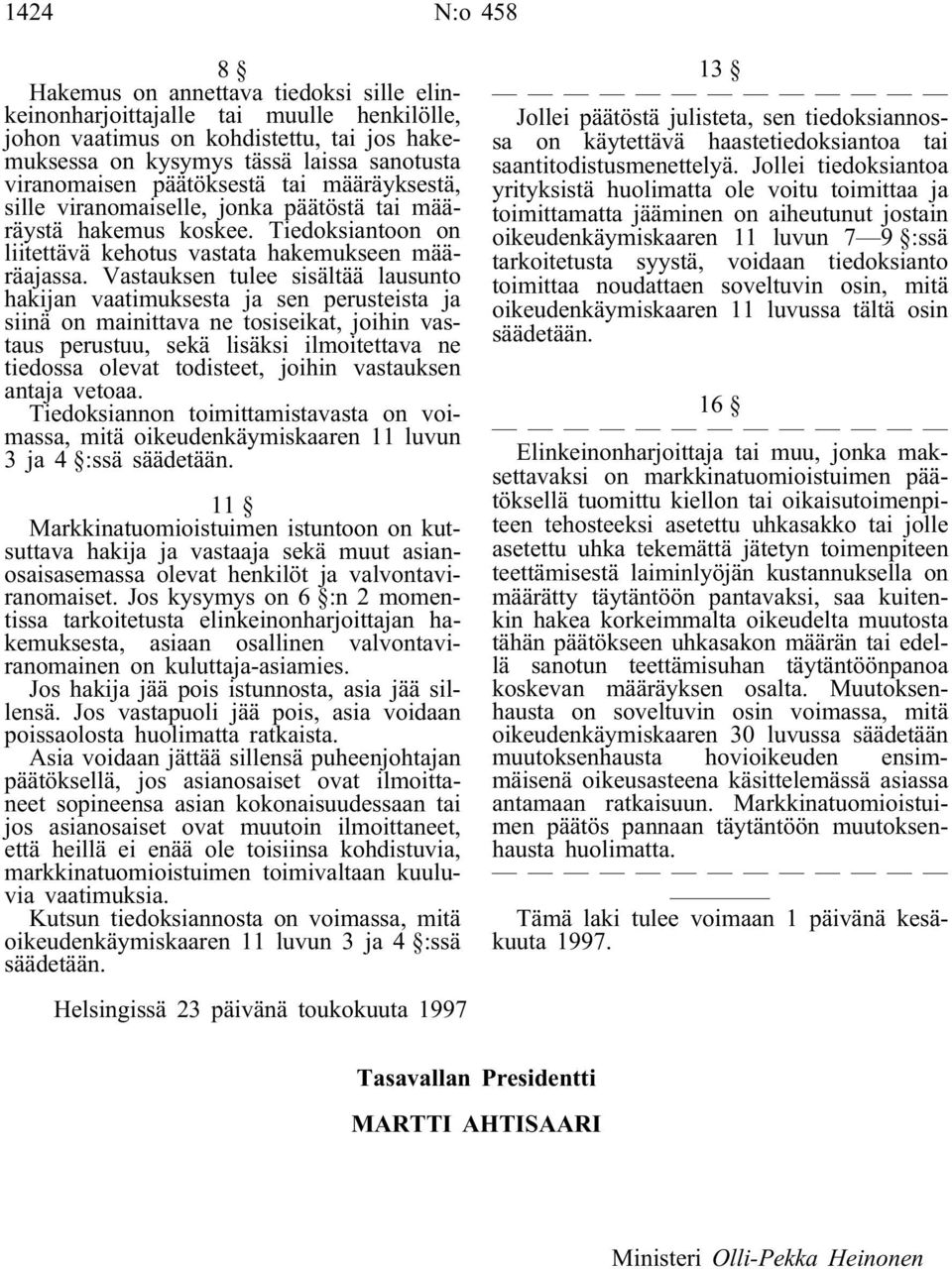 Vastauksen tulee sisältää lausunto hakijan vaatimuksesta ja sen perusteista ja siinä on mainittava ne tosiseikat, joihin vastaus perustuu, sekä lisäksi ilmoitettava ne tiedossa olevat todisteet,