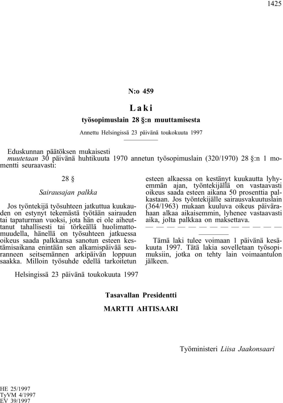 huolimattomuudella, hänellä on työsuhteen jatkuessa oikeus saada palkkansa sanotun esteen kestämisaikana enintään sen alkamispäivää seuranneen seitsemännen arkipäivän loppuun saakka.