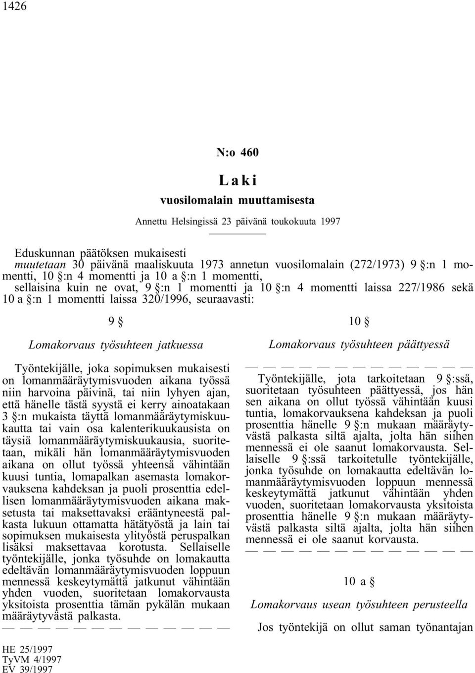 joka sopimuksen mukaisesti on lomanmääräytymisvuoden aikana työssä niin harvoina päivinä, tai niin lyhyen ajan, että hänelle tästä syystä ei kerry ainoatakaan 3 :n mukaista täyttä