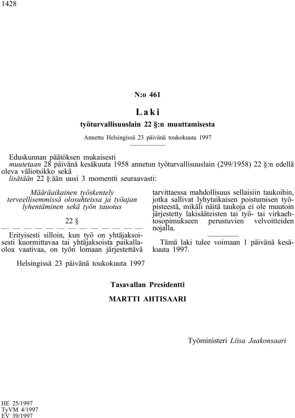 yhtäjaksoisesti kuormittavaa tai yhtäjaksoista paikallaoloa vaativaa, on työn lomaan järjestettävä tarvittaessa mahdollisuus sellaisiin taukoihin, jotka sallivat lyhytaikaisen poistumisen