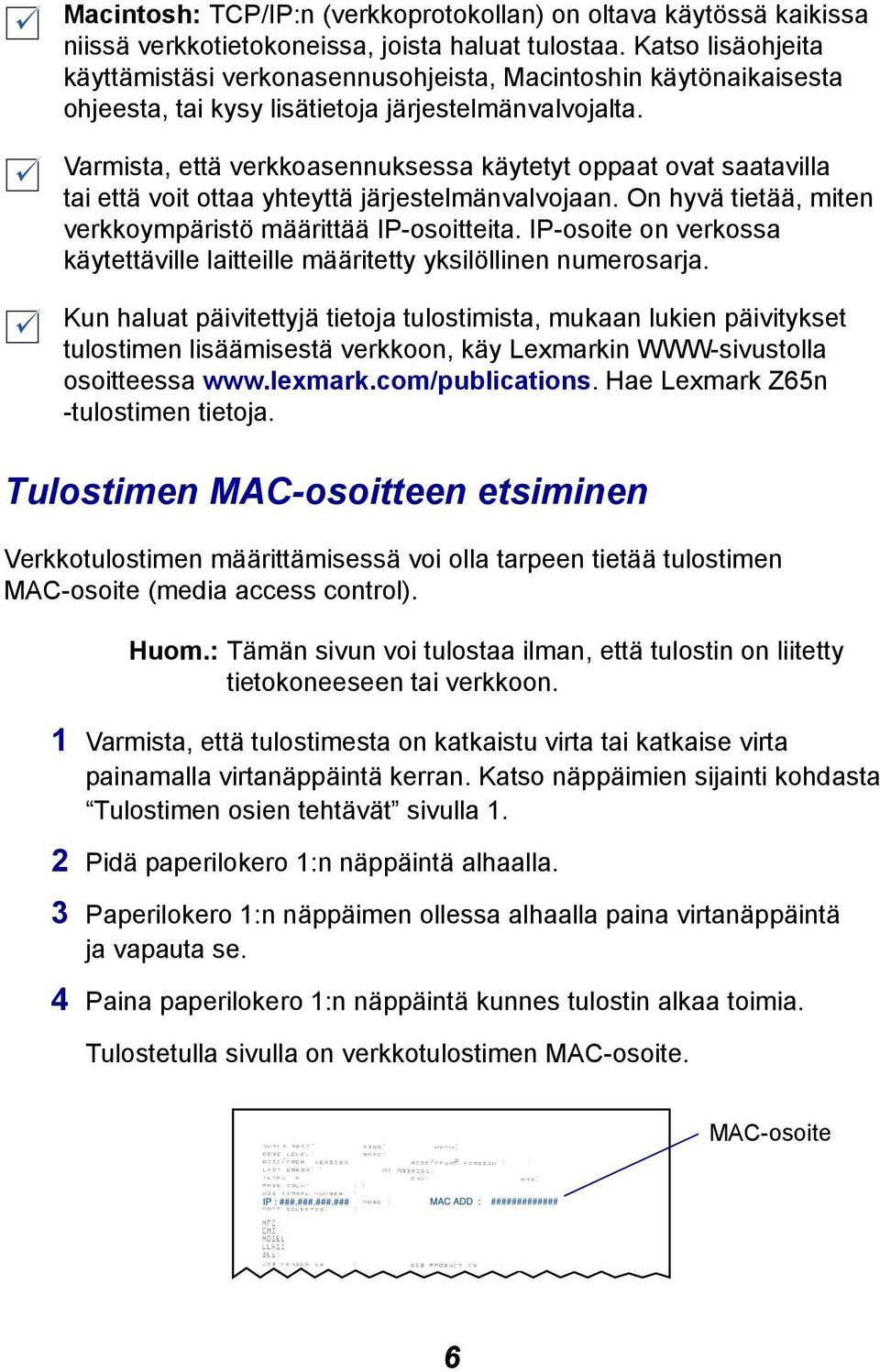 Varmista, että verkkoasennuksessa käytetyt oppaat ovat saatavilla tai että voit ottaa yhteyttä järjestelmänvalvojaan. On hyvä tietää, miten verkkoympäristö määrittää IP-osoitteita.