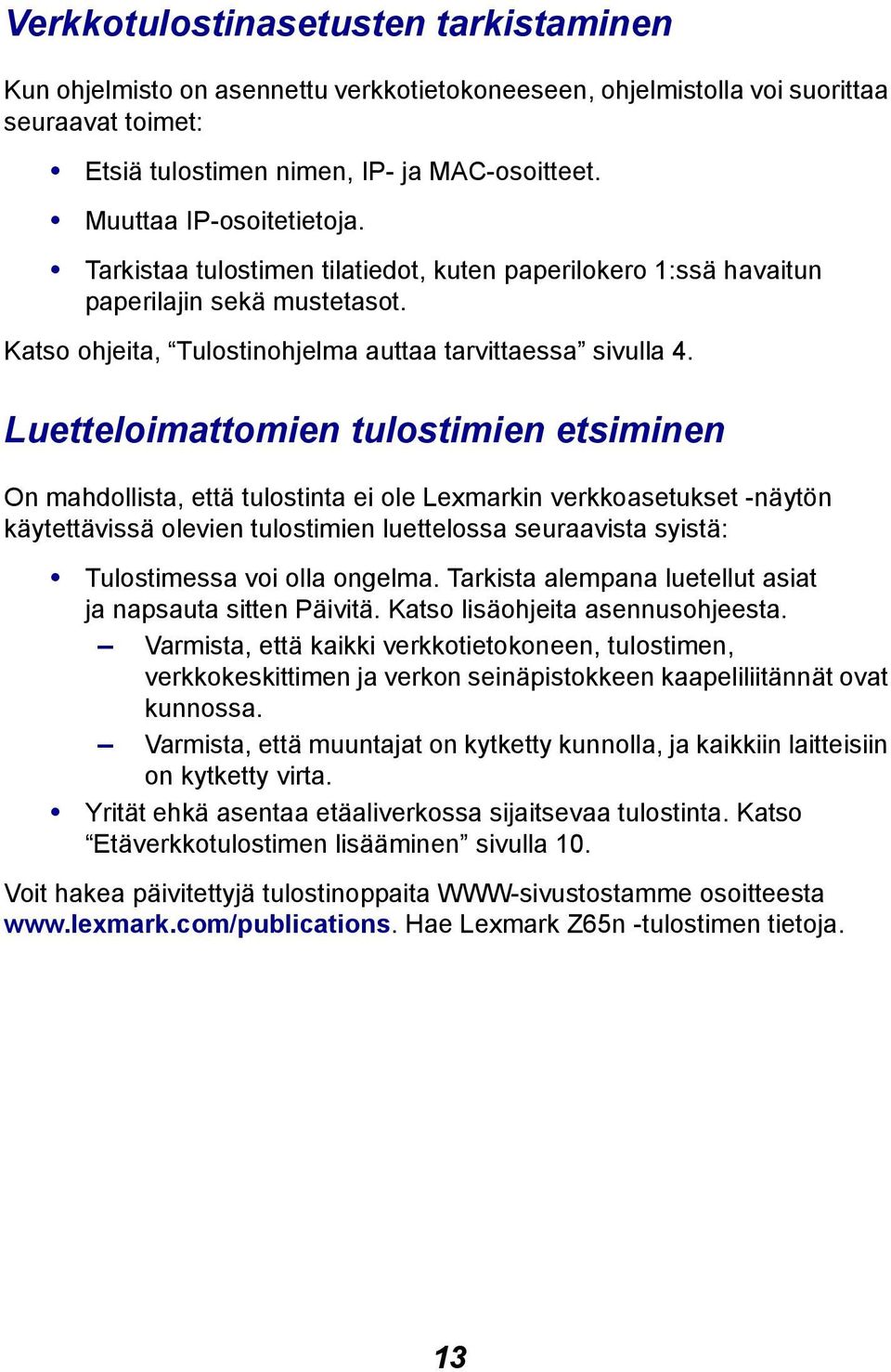 Luetteloimattomien tulostimien etsiminen On mahdollista, että tulostinta ei ole Lexmarkin verkkoasetukset -näytön käytettävissä olevien tulostimien luettelossa seuraavista syistä: Tulostimessa voi