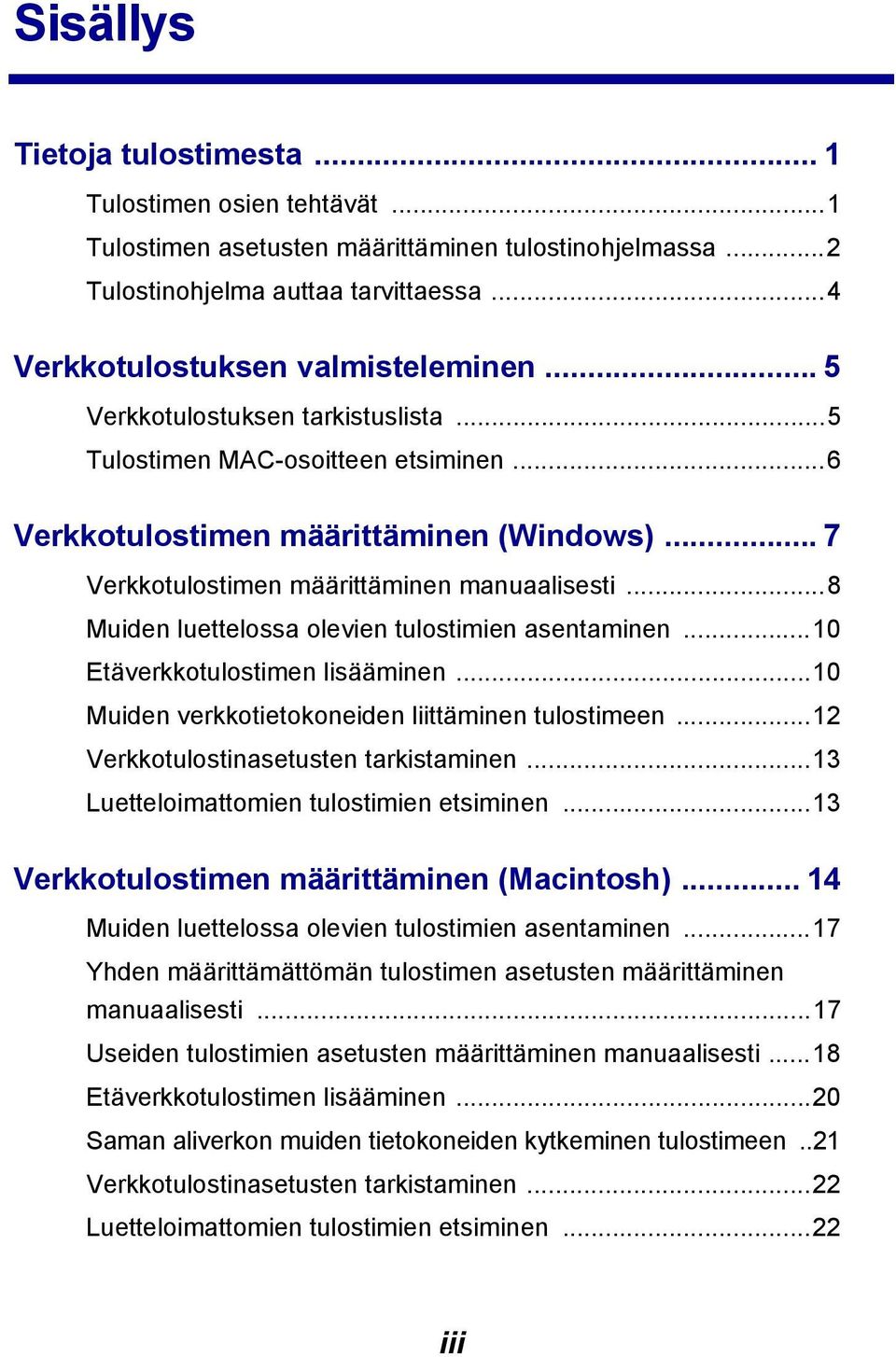 ..8 Muiden luettelossa olevien tulostimien asentaminen...10 Etäverkkotulostimen lisääminen...10 Muiden verkkotietokoneiden liittäminen tulostimeen...12 Verkkotulostinasetusten tarkistaminen.