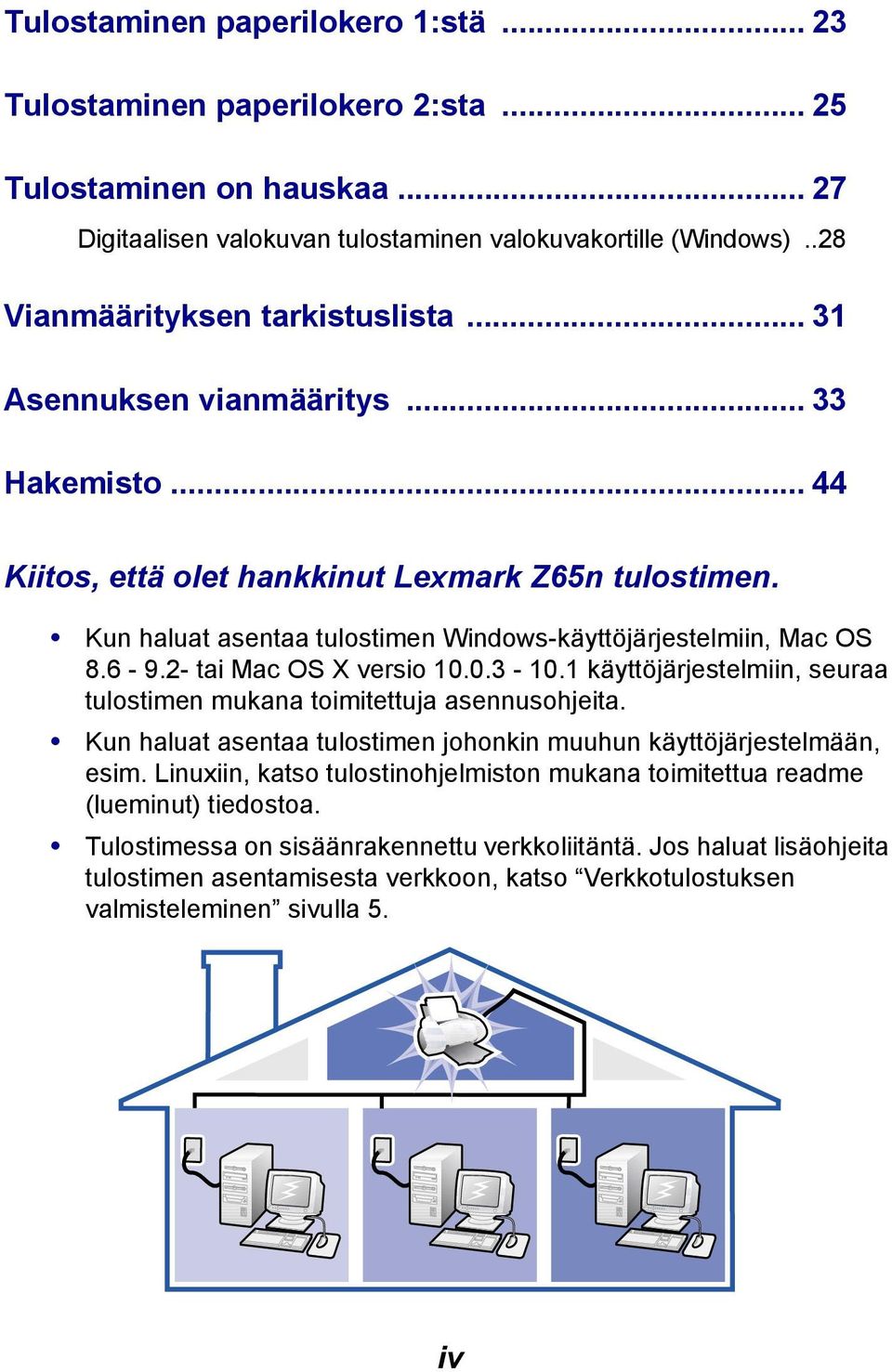 Kun haluat asentaa tulostimen Windows-käyttöjärjestelmiin, Mac OS 8.6-9.2- tai Mac OS X versio 10.0.3-10.1 käyttöjärjestelmiin, seuraa tulostimen mukana toimitettuja asennusohjeita.