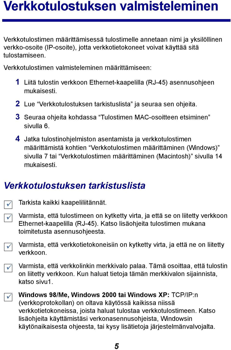 3 Seuraa ohjeita kohdassa Tulostimen MAC-osoitteen etsiminen sivulla 6.