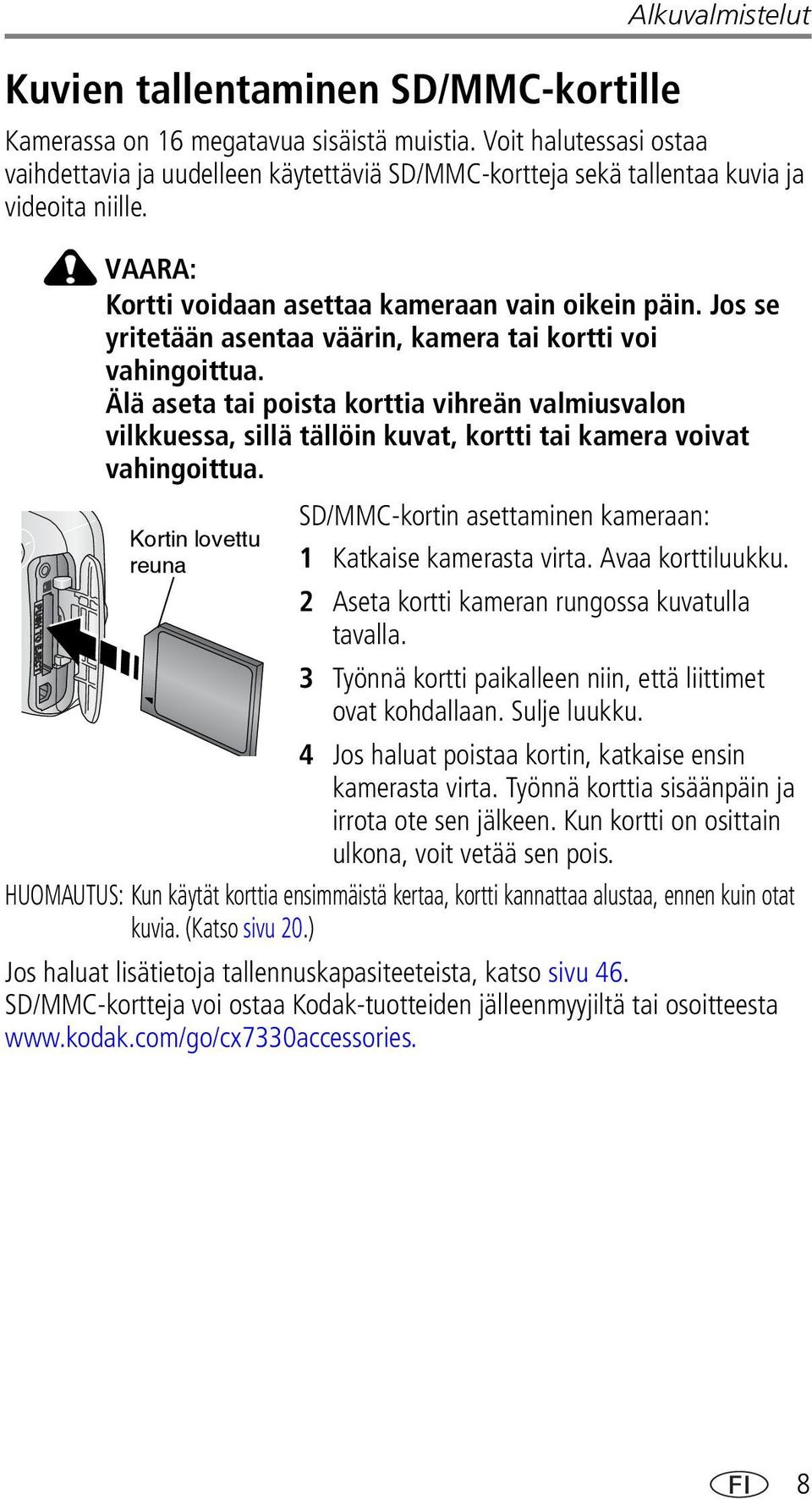 Jos se yritetään asentaa väärin, kamera tai kortti voi vahingoittua. Älä aseta tai poista korttia vihreän valmiusvalon vilkkuessa, sillä tällöin kuvat, kortti tai kamera voivat vahingoittua.