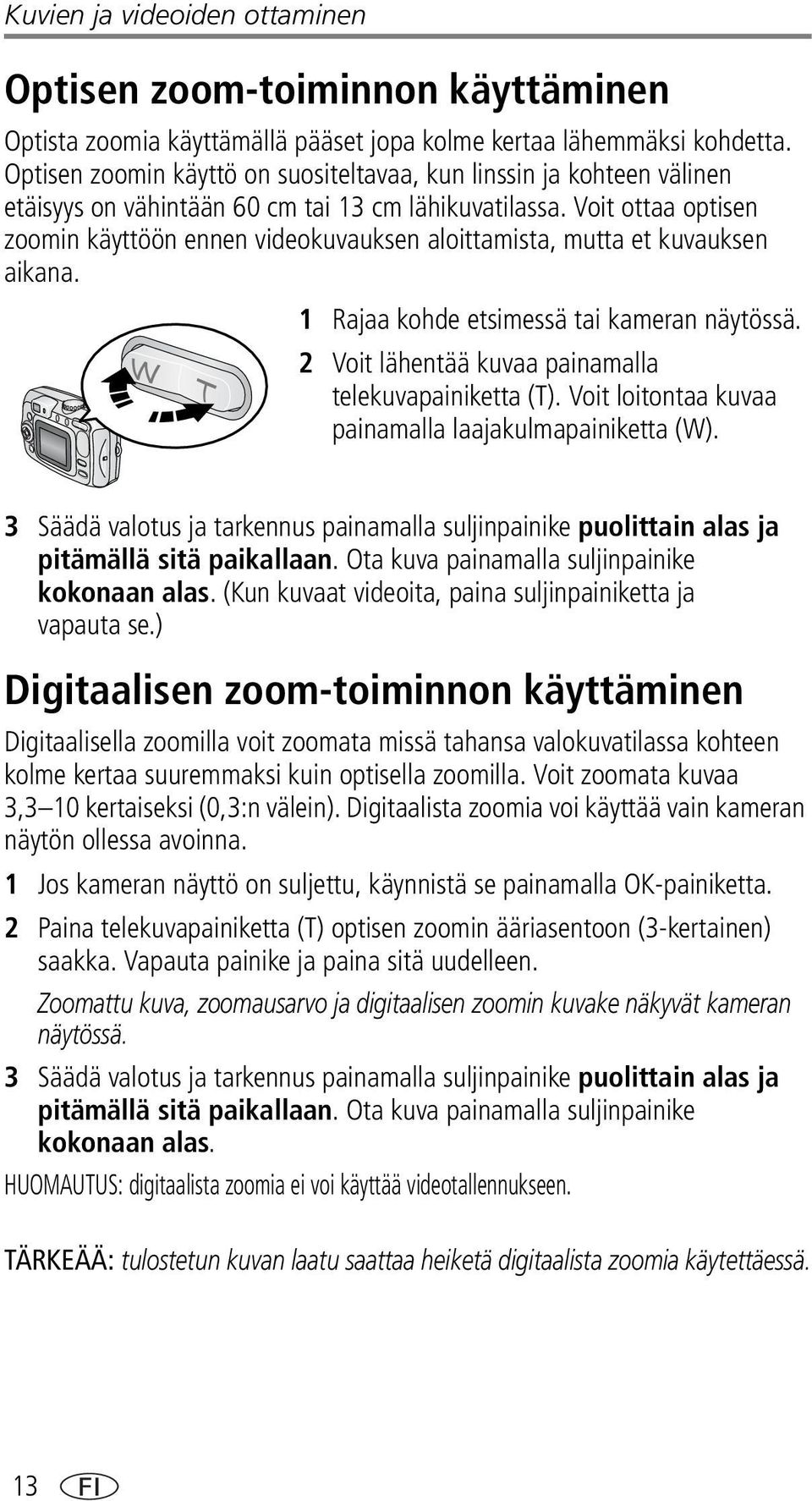 Voit ottaa optisen zoomin käyttöön ennen videokuvauksen aloittamista, mutta et kuvauksen aikana. 1 Rajaa kohde etsimessä tai kameran näytössä. 2 Voit lähentää kuvaa painamalla telekuvapainiketta (T).