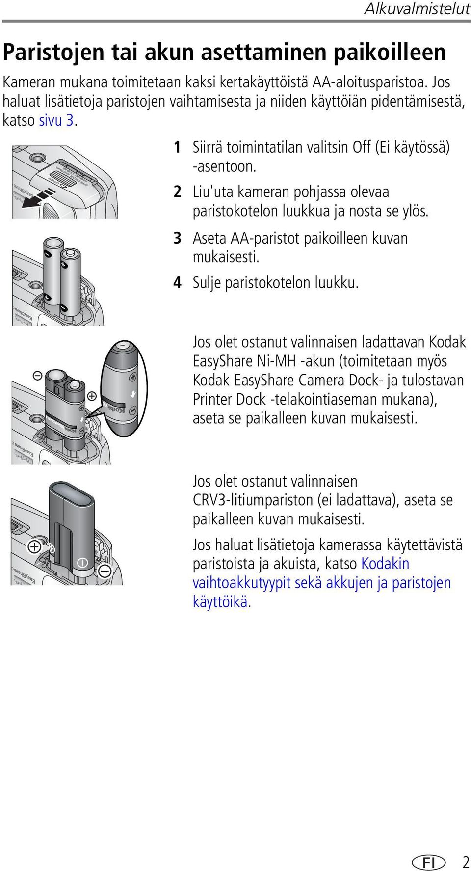 2 Liu'uta kameran pohjassa olevaa paristokotelon luukkua ja nosta se ylös. 3 Aseta AA-paristot paikoilleen kuvan mukaisesti. 4 Sulje paristokotelon luukku.