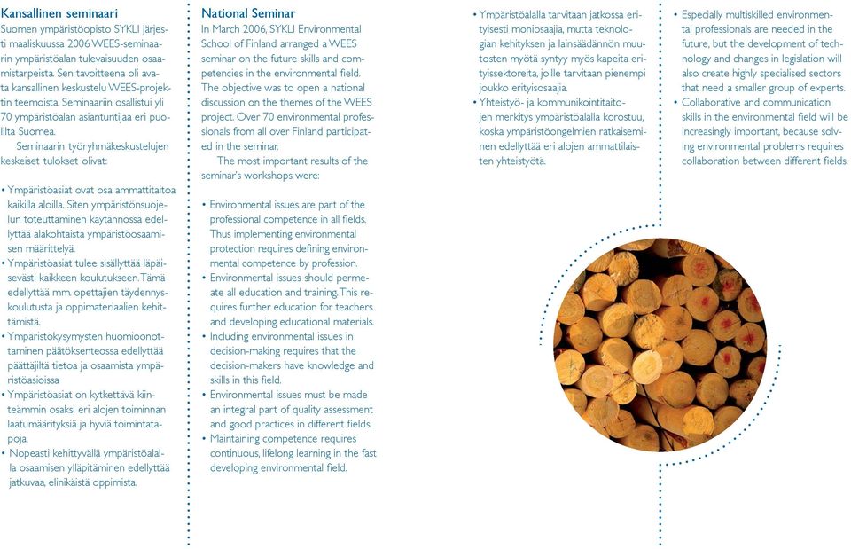 Seminaarin työryhmäkeskustelujen keskeiset tulokset olivat: Ympäristöasiat ovat osa ammattitaitoa kaikilla aloilla.