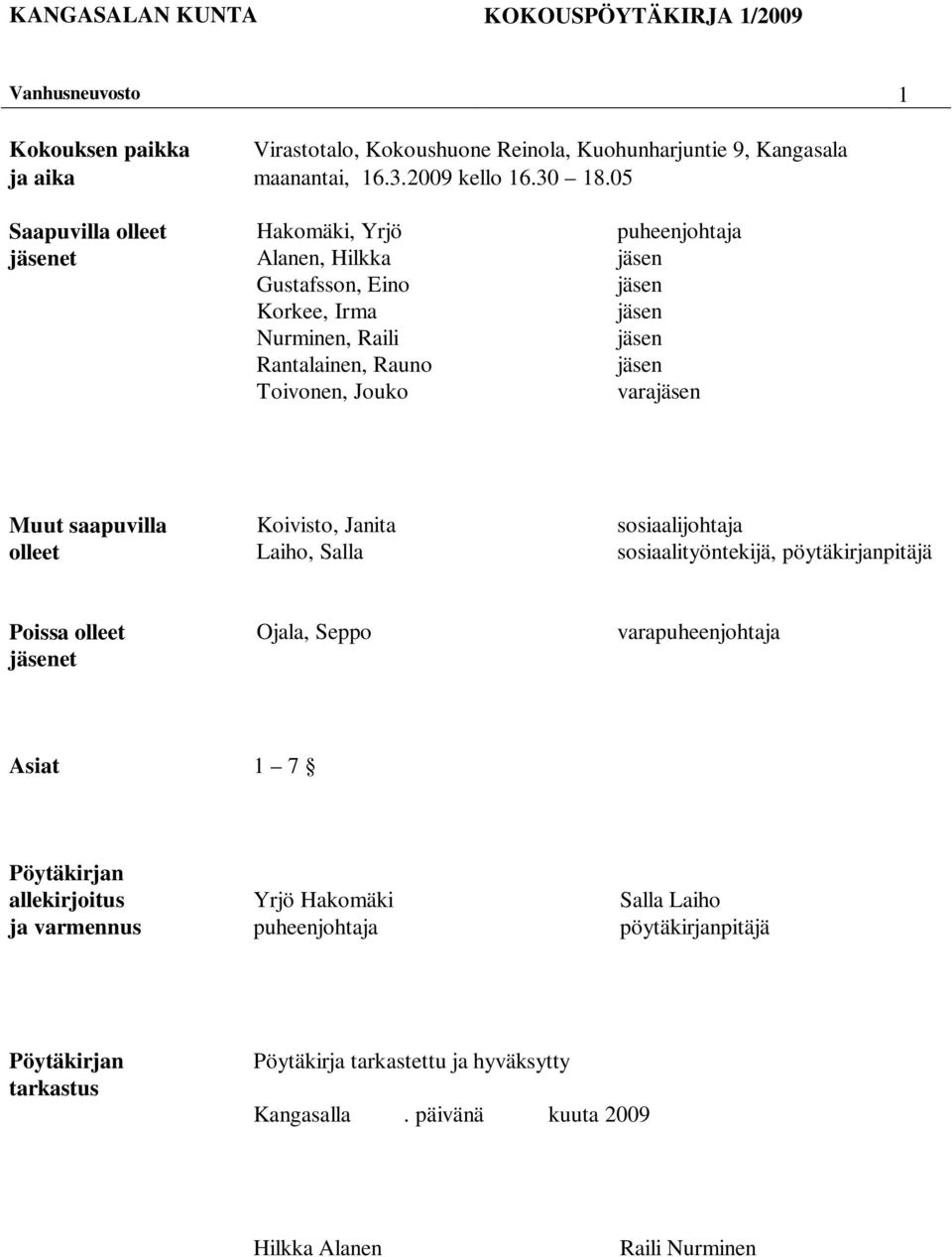 saapuvilla olleet Koivisto, Janita Laiho, Salla sosiaalijohtaja sosiaalityöntekijä, pöytäkirjanpitäjä Poissa olleet et Ojala, Seppo varapuheenjohtaja Asiat 1 7