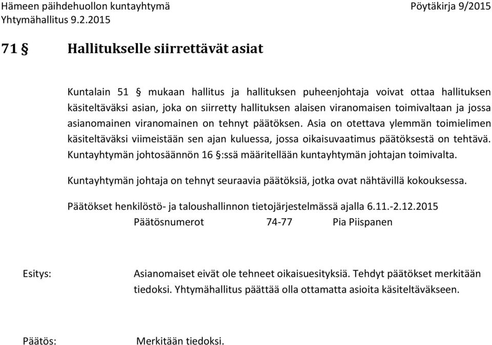 Kuntayhtymän johtosäännön 16 :ssä määritellään kuntayhtymän johtajan toimivalta. Kuntayhtymän johtaja on tehnyt seuraavia päätöksiä, jotka ovat nähtävillä kokouksessa.