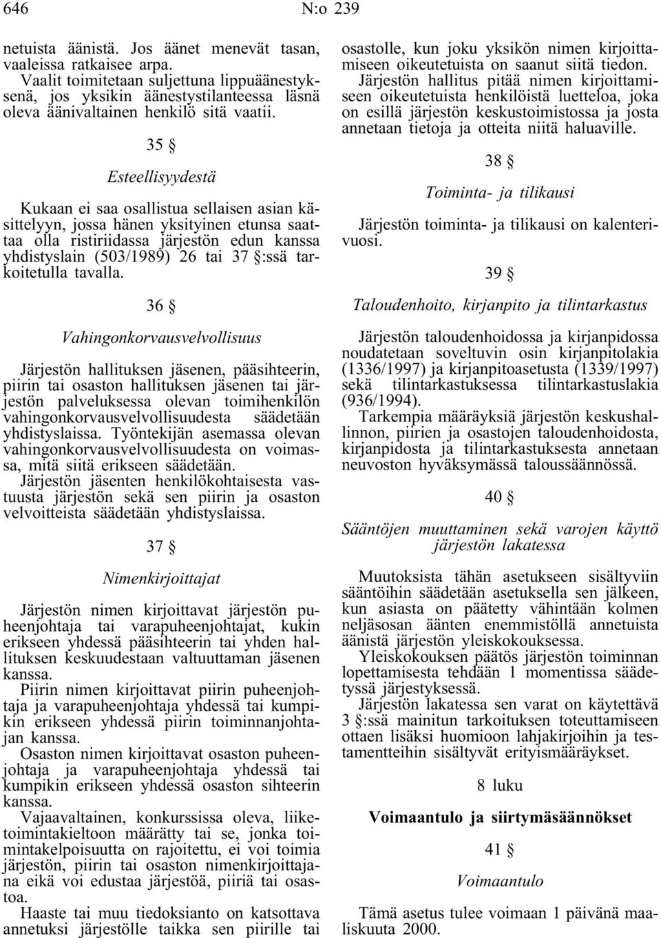 35 Esteellisyydestä Kukaan ei saa osallistua sellaisen asian käsittelyyn, jossa hänen yksityinen etunsa saattaa olla ristiriidassa järjestön edun kanssa yhdistyslain (503/1989) 26 tai 37 :ssä
