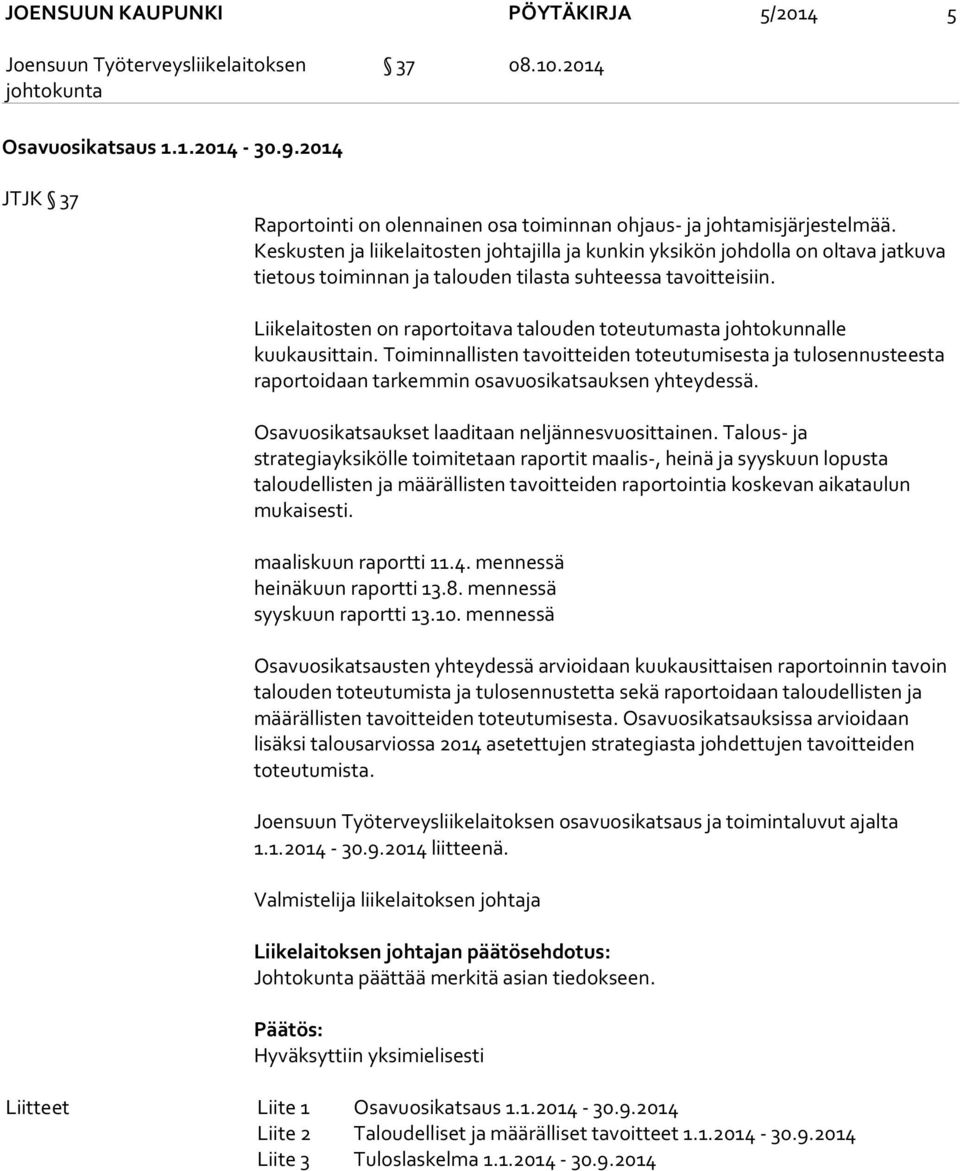 Keskusten ja liikelaitosten johtajilla ja kunkin yksikön johdolla on oltava jatkuva tietous toiminnan ja talouden tilasta suhteessa tavoitteisiin.