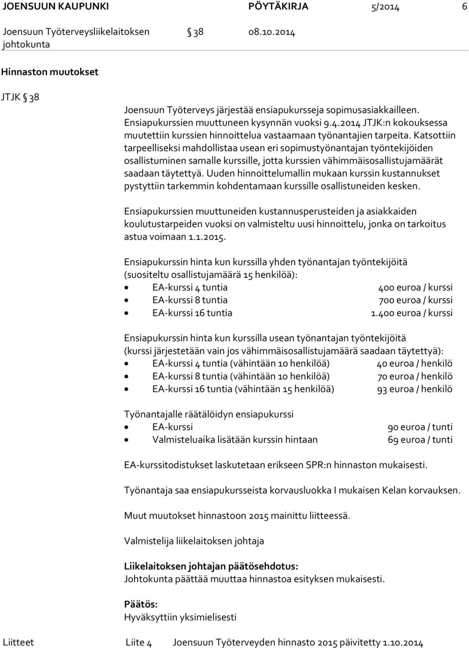 Katsottiin tarpeelliseksi mahdollistaa usean eri sopimustyönantajan työntekijöiden osallistuminen samalle kurssille, jotta kurssien vähimmäisosallistujamäärät saadaan täytettyä.