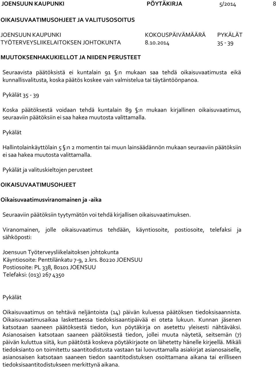 täytäntöönpanoa. 35-39 Koska päätöksestä voidaan tehdä kuntalain 89 :n mukaan kirjallinen oikaisuvaatimus, seuraaviin päätöksiin ei saa hakea muutosta valittamalla.