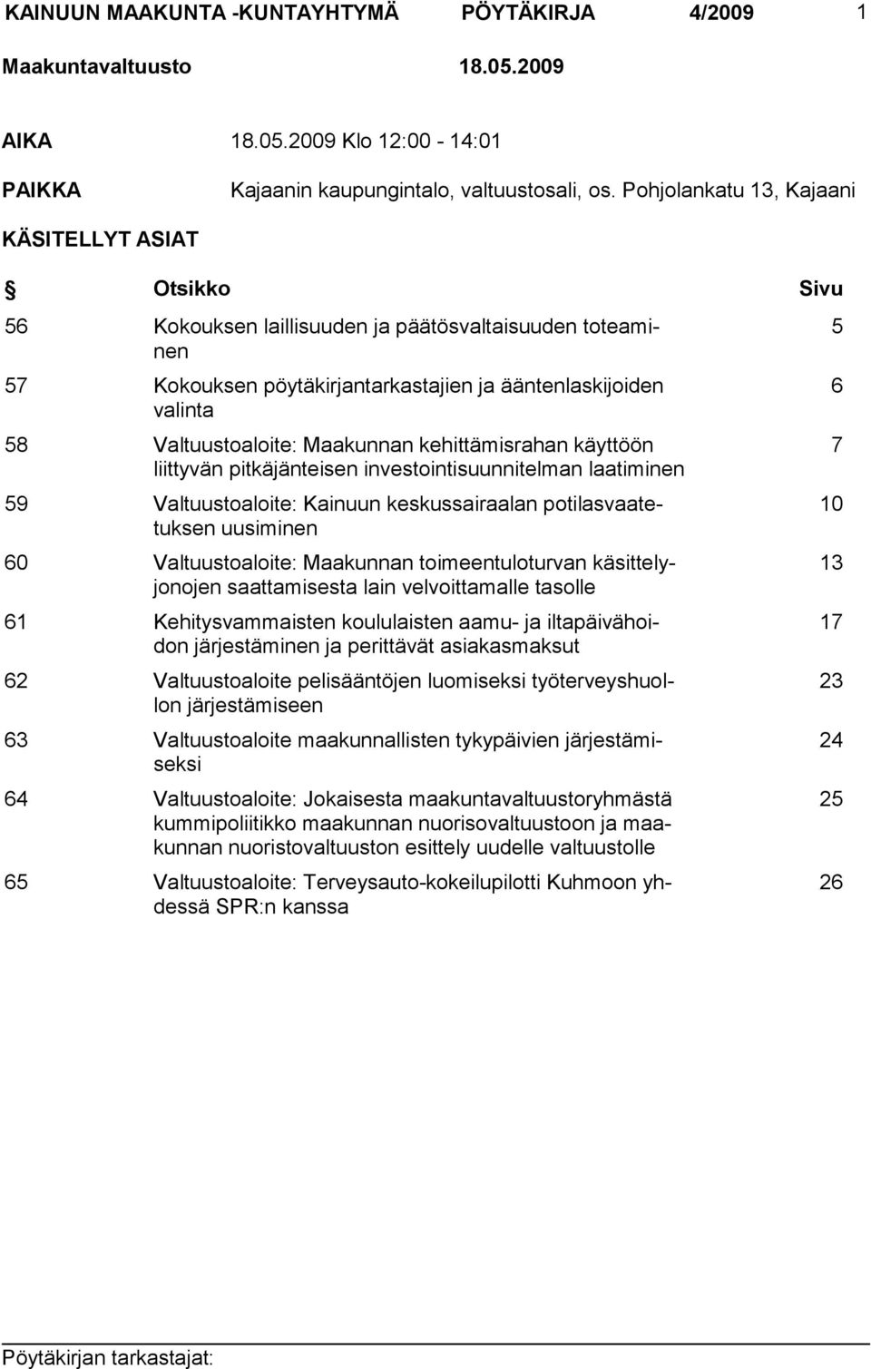 Maakunnan kehittämisrahan käyttöön liittyvän pitkäjänteisen investointisuunnitelman laatiminen 59 Valtuustoaloite: Kainuun keskussairaalan potilasvaatetuksen uusiminen 60 Valtuustoaloite: Maakunnan