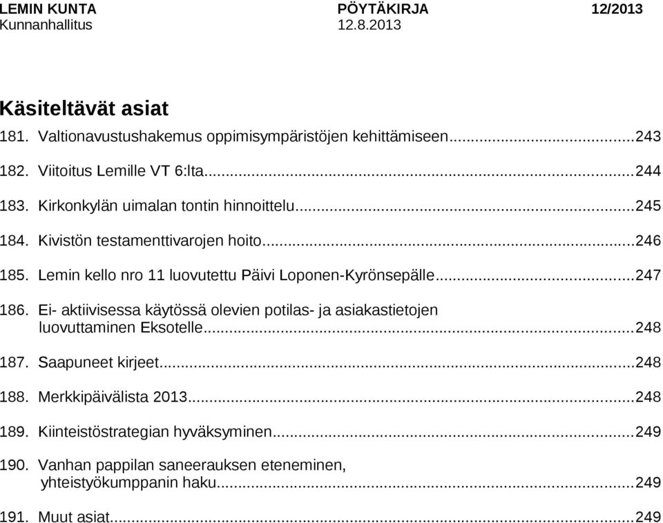 ..247 186. Ei- aktiivisessa käytössä olevien potilas- ja asiakastietojen luovuttaminen Eksotelle...248 187. Saapuneet kirjeet...248 188.