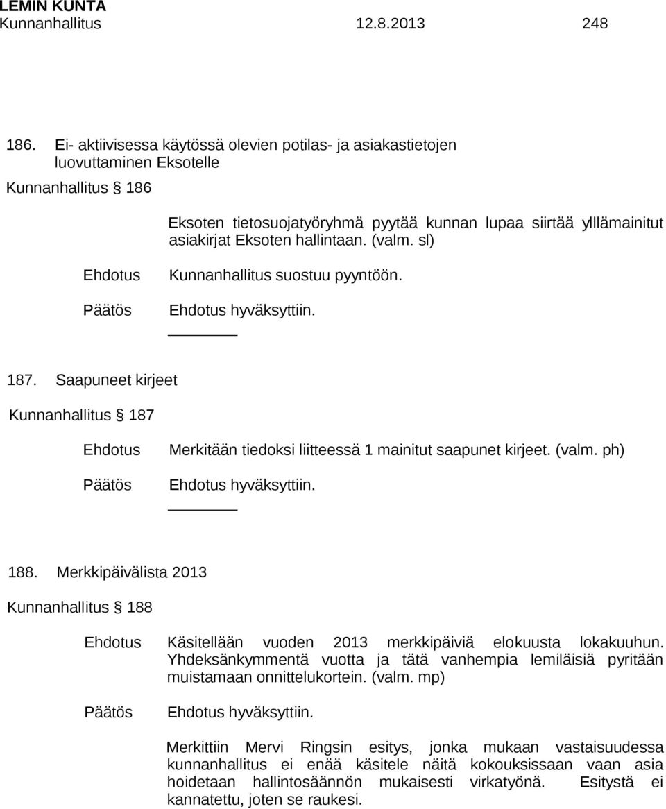 Merkkipäivälista 2013 188 Käsitellään vuoden 2013 merkkipäiviä elokuusta lokakuuhun. Yhdeksänkymmentä vuotta ja tätä vanhempia lemiläisiä pyritään muistamaan onnittelukortein. (valm.