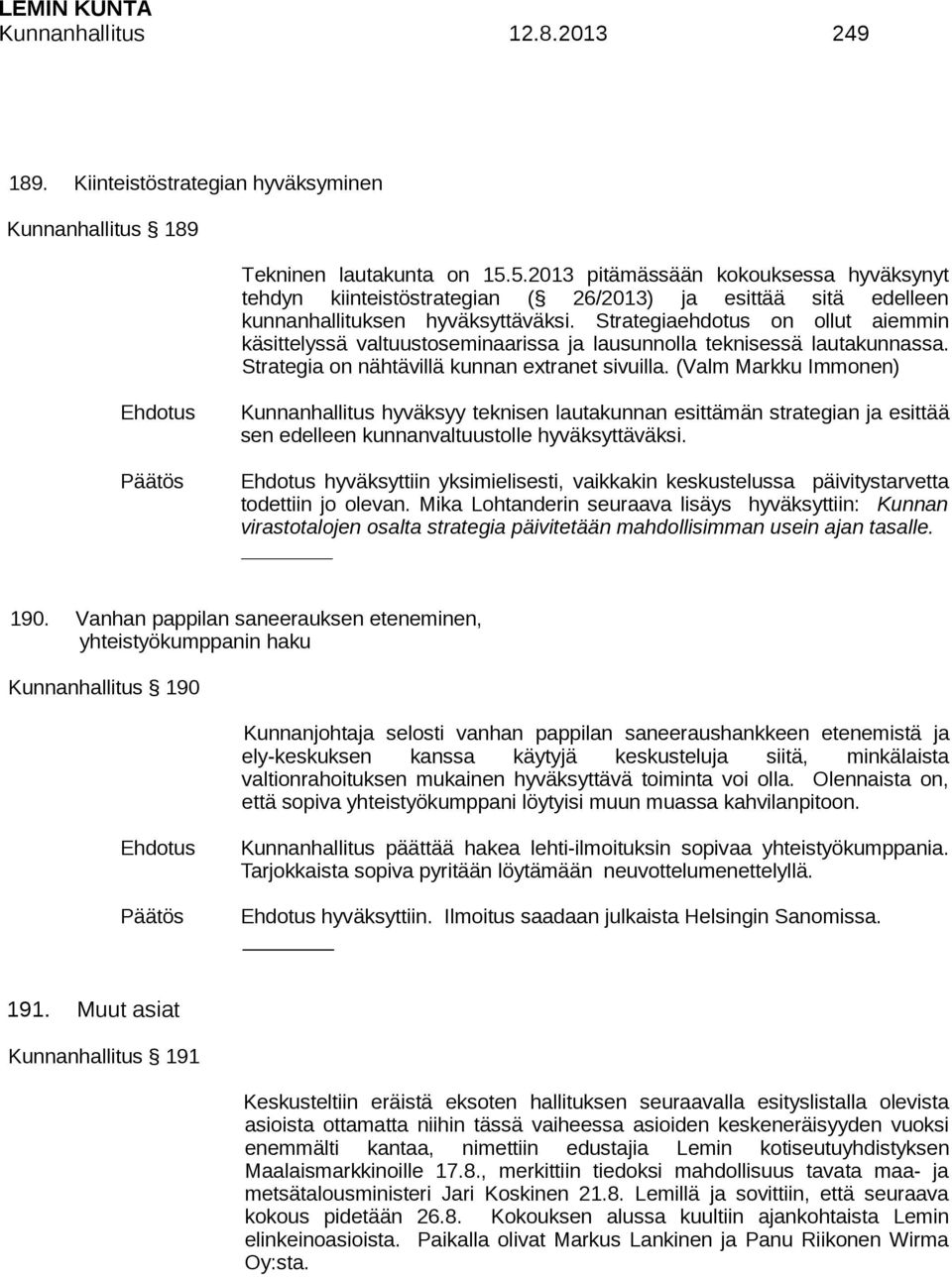 Strategiaehdotus on ollut aiemmin käsittelyssä valtuustoseminaarissa ja lausunnolla teknisessä lautakunnassa. Strategia on nähtävillä kunnan extranet sivuilla. (Valm Markku Immonen) 190.