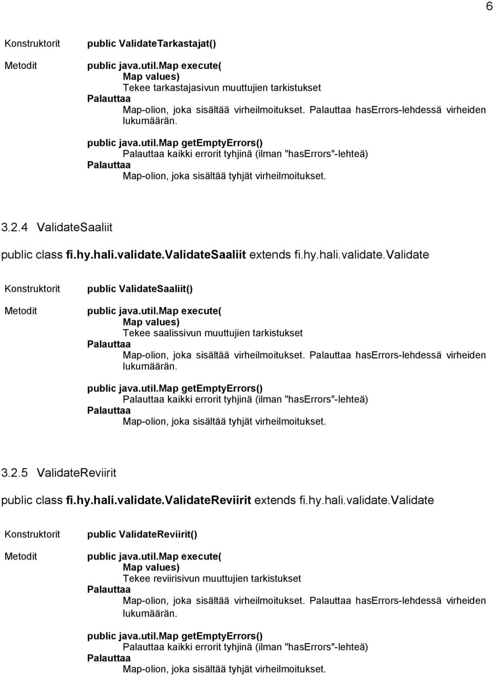 validatesaaliit extends fi.hy.hali.validate.validate public ValidateSaaliit() Map values) Tekee saalissivun muuttujien tarkistukset Map-olion, joka sisältää virheilmoitukset.